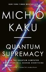 Quantum Supremacy: How the Quantum Computer Revolution Will Change Everything