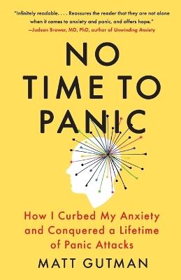 No Time to Panic: How I Curbed My Anxiety and Conquered a Lifetime of Panic Attacks - Matt Gutman - cover