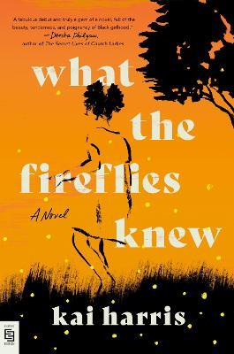 What the Fireflies Knew: A Novel - Kai Harris - cover