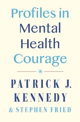 Profiles In Mental Health Courage - Patrick J. Kennedy,Stephen Fried - cover