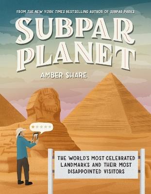 Subpar Planet: The World's Most Celebrated Landmarks and Their Most Disappointed Visitors - Amber Share - cover