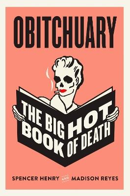 Obitchuary: The Big Hot Book of Death - Spencer Henry,Madison Reyes - cover