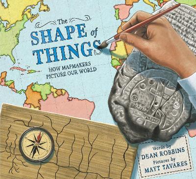 The Shape of Things: How Mapmakers Picture Our World - Dean Robbins,Matt Tavares - cover