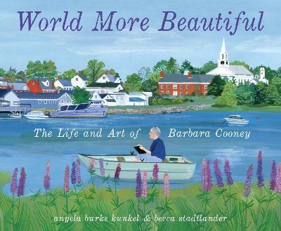 World More Beautiful: The Life and Art of Barbara Cooney - Angela Burke Kunkel,Becca Stadtlander - cover