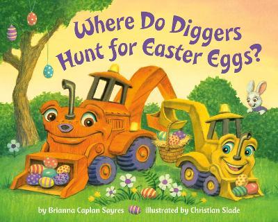 Where Do Diggers Hunt for Easter Eggs? - Brianna Caplan Sayres - cover