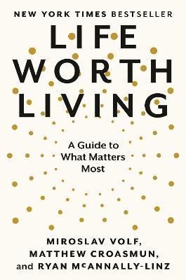 Life Worth Living: A Guide to What Matters Most - Miroslav Volf,Matthew Croasmun,Ryan McAnnally-Linz - cover