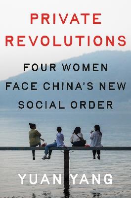 Private Revolutions: Four Women Face China's New Social Order - Yuan Yang - cover