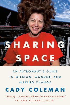 Sharing Space: An Astronaut's Guide to Mission, Wonder, and Making Change - Cady Coleman - cover