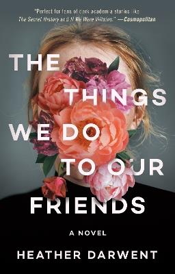 The Things We Do to Our Friends: A Novel - Heather Darwent - cover