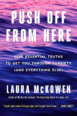 Push Off from Here: Nine Essential Truths to Get You Through Sobriety (and Everything Else) - Laura McKowen - cover