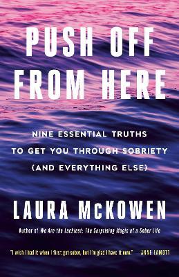 Push Off from Here: Nine Essential Truths to Get You Through Sobriety (and Everything Else) - Laura McKowen - cover