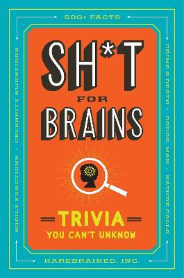 Sh*T for Brains: Trivia You Can't Unknow - Inc., Harebrained - cover