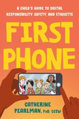 First Phone: A Child's Guide to Digital Responsibility, Safety, and Etiquette - Catherine Pearlman - cover