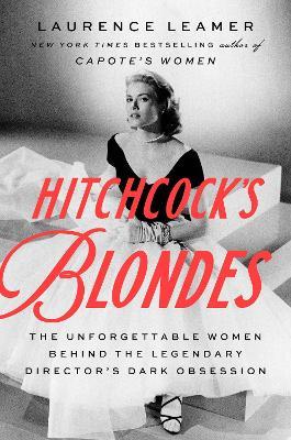 Hitchcock's Blondes: The Unforgettable Women Behind the Legendary Director's Dark Obsession - Laurence Leamer - cover