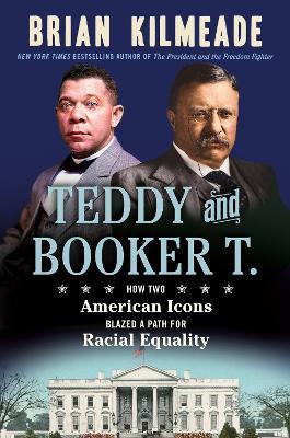Teddy And Booker T.: How Two American Icons Blazed a Path for Racial Equality - Brian Kilmeade - cover