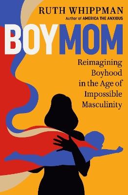 BoyMom: Reimagining Boyhood in the Age of Impossible Masculinity - Ruth Whippman - cover