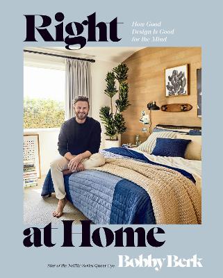 Right at Home: How Good Design Is Good for the Mind: An Interior Design Book - Bobby Berk - cover