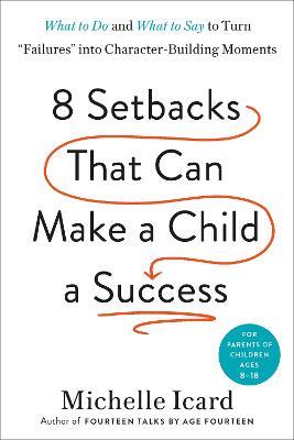 Eight Setbacks That Can Make a Child a Success: What to Do and What to Say to Turn 'Failures' into Character-Building Moments - Michelle Icard - cover