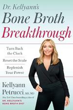 Dr. Kellyann's Bone Broth Breakthrough: Turn Back the Clock, Reset the Scale, Replenish Your Power 