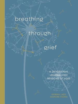 Breathing Through Grief: A Devotional Journal for Seasons of Loss - Dorina Lazo Gilmore-Young - cover