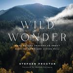 Wild Wonder: What Nature Teaches Us About Slowing Down and Living Well