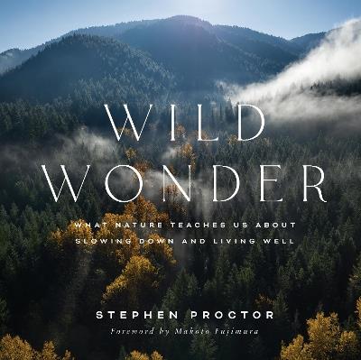 Wild Wonder: What Nature Teaches Us About Slowing Down and Living Well - Stephen Proctor - cover