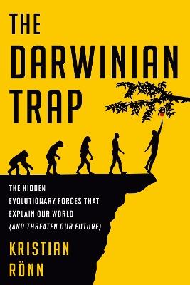 The Darwinian Trap: The Hidden Evolutionary Forces That Explain Our World (and Threaten Our Future) - Kristian Rönn - cover