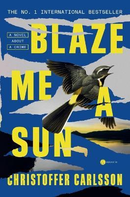 Blaze Me a Sun: A Novel About a Crime - Christoffer Carlsson - cover