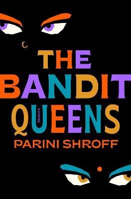 The Bandit Queens: A Novel - Parini Shroff - cover