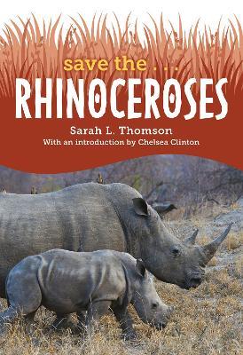 Save the... Rhinoceroses - Sarah L. Thomson,Chelsea Clinton - cover