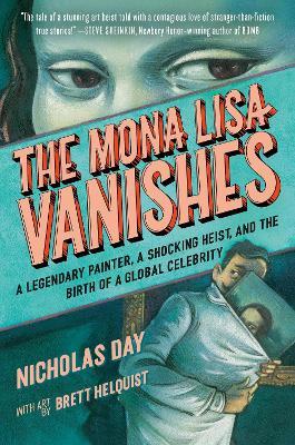 The Mona Lisa Vanishes: A Legendary Painter, a Shocking Heist, and the Birth of a Global Celebrity - Nicholas Day - cover