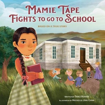 Mamie Tape Fights to Go to School: Based on a True Story - Traci Huahn,Michelle Jing Chan - cover
