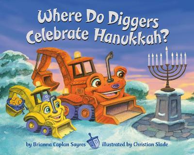 Where Do Diggers Celebrate Hanukkah? - Brianna Caplan Sayres,Christian Slade - cover