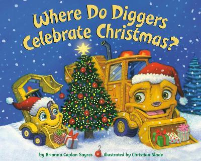 Where Do Diggers Celebrate Christmas? - Brianna Caplan Sayres - cover