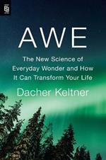 Awe: The New Science of Everyday Wonder and How It Can Transform Your Life