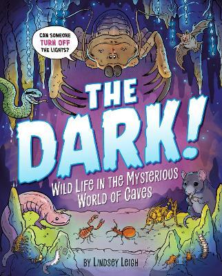 The Dark!: Wild Life in the Mysterious World of Caves - Lindsey Leigh - cover