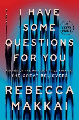 I Have Some Questions for You: A Novel - Rebecca Makkai - cover