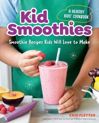 Kid Smoothies - a Healthy Kids' Cookbook: Smoothie Recipes Kids Will Love to Make - Erin Fletter - cover