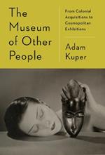 The Museum of Other People: From Colonial Acquisitions to Cosmopolitan Exhibitions