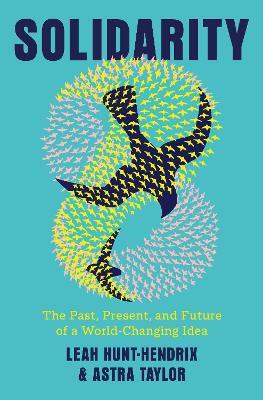 Solidarity: The Past, Present, and Future of a World-Changing Idea - Leah Hunt-Hendrix,Astra Taylor - cover