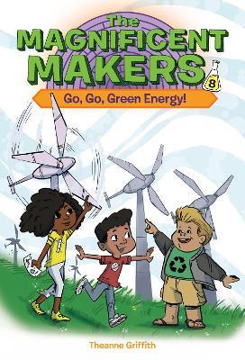 The Magnificent Makers #8: Go, Go, Green Energy! - Theanne Griffith,Leo Trinidad - cover