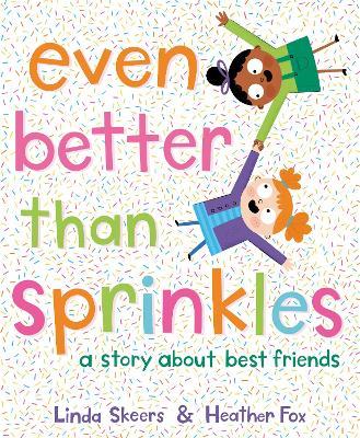 Even Better Than Sprinkles: A Story About Best Friends - Linda Skeers,Heather Fox - cover