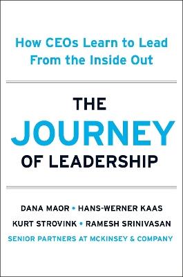 The Journey of Leadership: How CEO's Learn to Lead from the Inside Out - Dana Maor,Hans-Werner Kaas,Kurt Strovink - cover