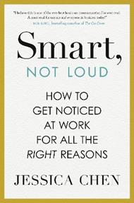 Smart, Not Loud: How to Get Noticed at Work for All the Right Reasons