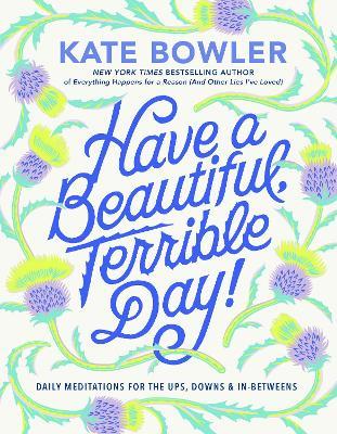 Have a Beautiful, Terrible Day!: Daily Meditations for the Ups, Downs & In-Betweens - Kate Bowler - cover