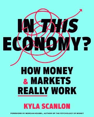 In This Economy?: How Money & Markets Really Work - Kyla Scanlon - cover