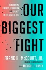 Our Biggest Fight: Reclaiming Liberty, Humanity, and Dignity in the Digital Age