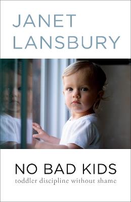 No Bad Kids: Toddler Discipline Without Shame - Janet Lansbury - cover