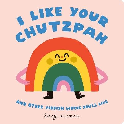 I Like Your Chutzpah: And Other Yiddish Words You'll Like - Suzy Ultman - cover