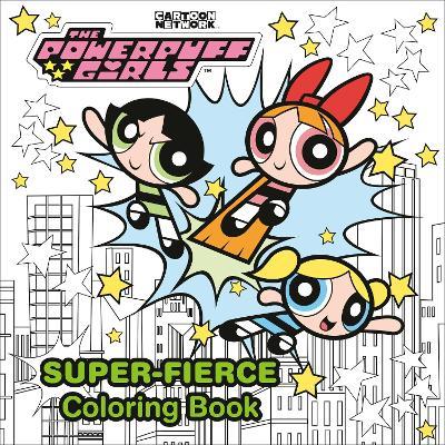 The Powerpuff Girls Super-Fierce Coloring Book (The Powerpuff Girls) - Random House - cover